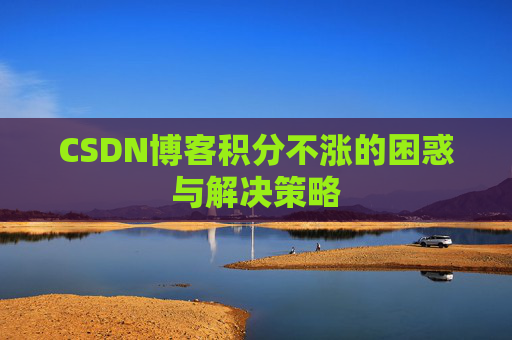 CSDN博客积分不涨的困惑与解决策略