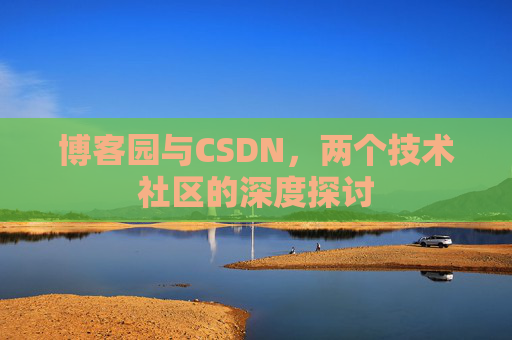 博客园与CSDN，两个技术社区的深度探讨