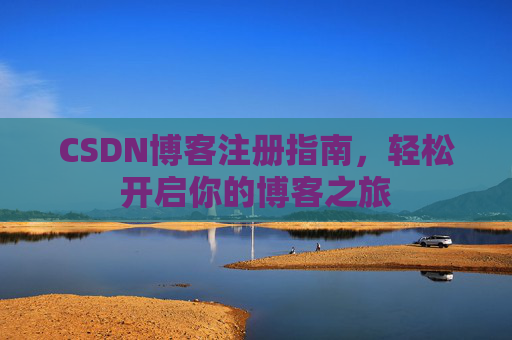 CSDN博客注册指南，轻松开启你的博客之旅