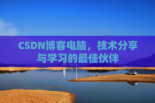 CSDN博客电脑，技术分享与学习的最佳伙伴